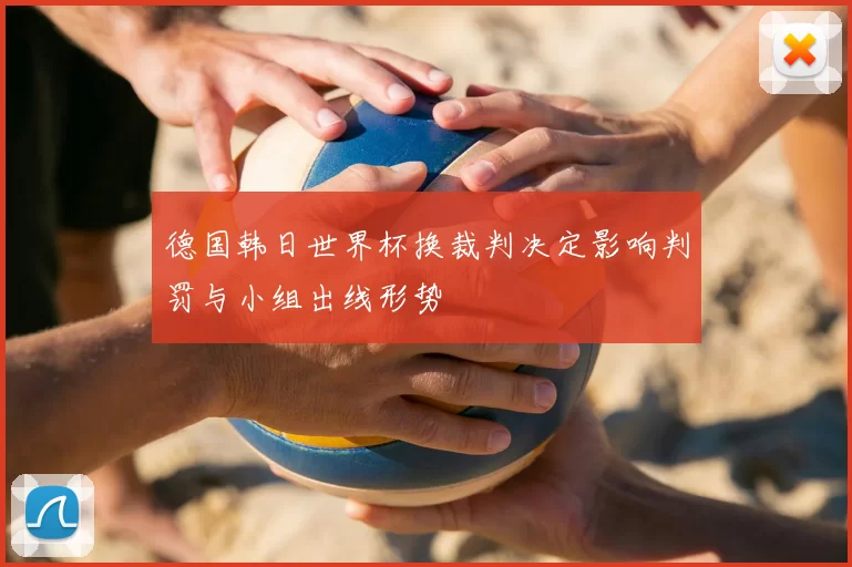 德国韩日世界杯换裁判决定影响判罚与小组出线形势