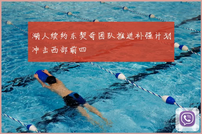 湖人续约东契奇团队推进补强计划冲击西部前四