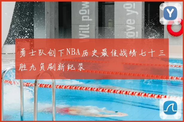 勇士队创下NBA历史最佳战绩七十三胜九负刷新纪录