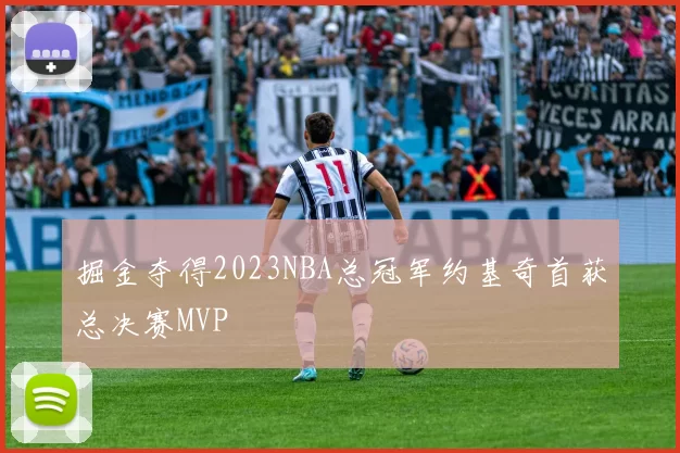掘金夺得2023NBA总冠军约基奇首获总决赛MVP