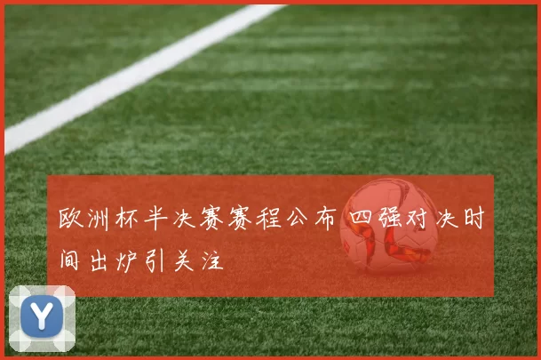 欧洲杯半决赛赛程公布 四强对决时间出炉引关注