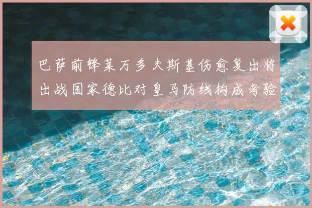 巴萨前锋莱万多夫斯基伤愈复出将出战国家德比对皇马防线构成考验