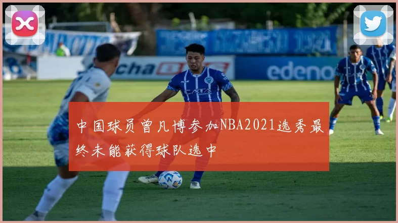 中国球员曾凡博参加NBA2021选秀最终未能获得球队选中