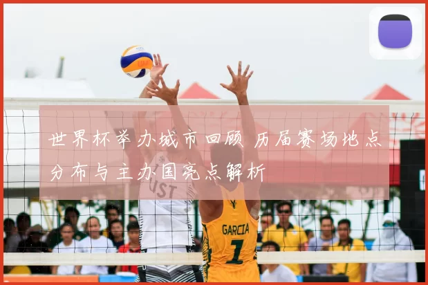 世界杯举办城市回顾 历届赛场地点分布与主办国亮点解析